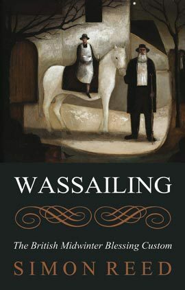 Wassailing: The British Midwinter Blessing Custom by Simon Reed
