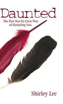 Daunted: The Past Has Its Own Way of Haunting You. by Shirley Lee