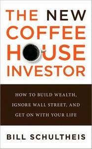 The Coffeehouse Investor: How to Build Wealth, Ignore Wall Street, and Get On with Your Life by Bill Schultheis