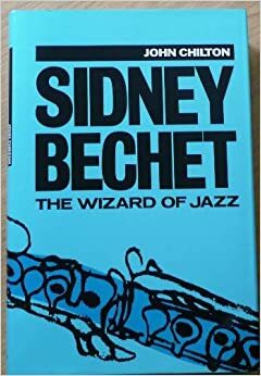 Sidney Bechet: The Wizard of Jazz by Chilton Automotive Books