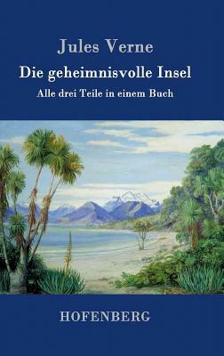 Die geheimnisvolle Insel: Alle drei Teile in einem Buch by Jules Verne