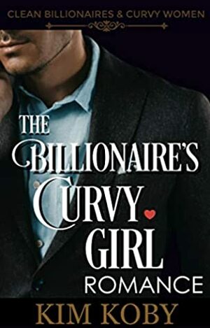 The Billionaire's Curvy Girl Romance by Kim Koby