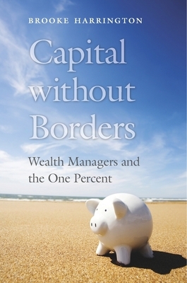 Capital Without Borders: Wealth Managers and the One Percent by Brooke Harrington