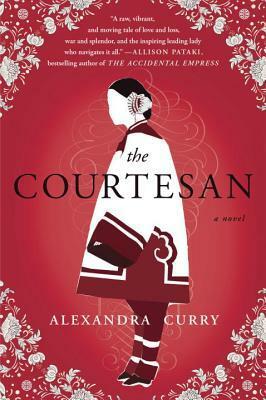 The Courtesan: A Novel in Six Parts by Alexandra Curry