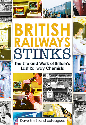 British Railway Stinks: The Last Railway Chemists by David Smith