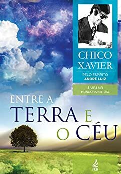 Entre a Terra e o Céu by Francisco Cândido Xavier