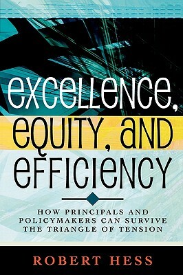 Excellence, Equity, and Efficiency: How Principals and Policymakers Can Survive the Triangle of Tension by Robert Hess