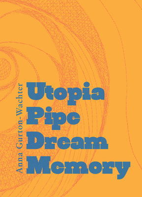 Utopia Pipe Dream Memory by Anna Gurton-Wachter