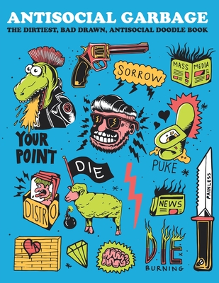 Antisocial Garbage: The dirtiest, bad drawn anti-social doodle book by ...