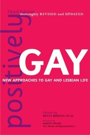 Positively Gay: New Approaches to Gay and Lesbian Life by Betty Berzon, Barney Frank