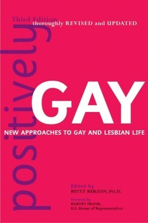 Positively Gay: New Approaches to Gay and Lesbian Life by Barney Frank, Betty Berzon