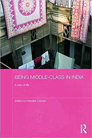 Being Middle-class in India: A Way of Life by Henrike Donner