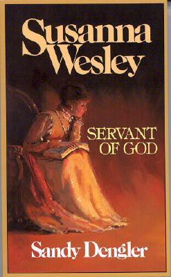 Susanna Wesley: Servant of God by Sandy Dengler