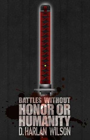Battles without Honor or Humanity by D. Harlan Wilson
