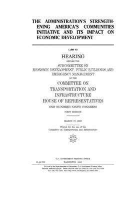 The administration's Strengthening America's Communities initiative and its impact on economic development by Committee on Transportation and (house), United S. Congress, United States House of Representatives
