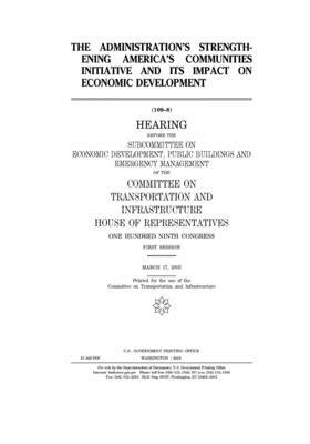 The administration's Strengthening America's Communities initiative and its impact on economic development by United S. Congress, Committee on Transportation and (house), United States House of Representatives