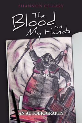 The Blood on My Hands: An Autobiography by Shannon O'Leary, Colin MacKenzie