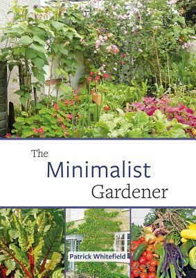The Minimalist Gardener: Low Impact, No Dig Growing by Patrick Whitefield