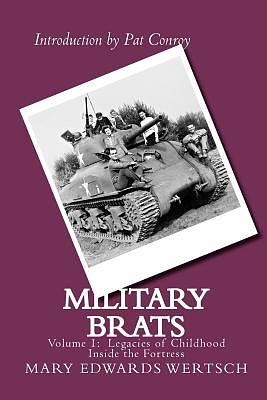 Military Brats: Legacies of Childhood Inside the Fortress by Mary Edwards Wertsch