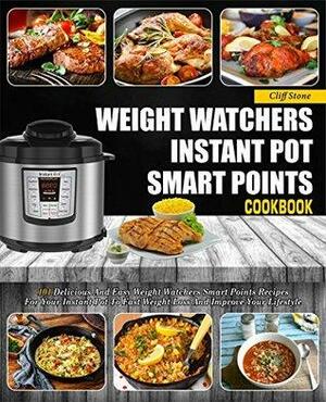 Weight Watchers Instant Pot Smart Points Cookbook: 101 Delicious And Easy Weight Watchers Smart Points Recipes For Your Instant Pot To Fast Weight Loss And Improve Your Lifestyle by Cliff Stone