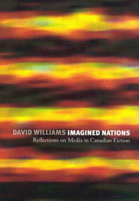 Imagined Nations: Reflections on Media in Canadian Fiction by David Williams