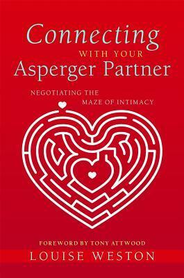 Connecting With Your Asperger Partner: Negotiating the Maze of Intimacy by Louise Weston