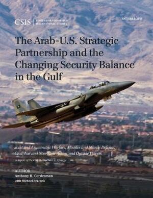 The Arab-U.S. Strategic Partnership and the Changing Security Balance in the Gulf: Joint and Asymmetric Warfare, Missiles and Missile Defense, Civil W by Anthony H. Cordesman