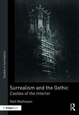 Surrealism and the Gothic: Castles of the Interior by Neil Matheson