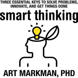 Smart Thinking: Three Essential Keys to Solve Problems, Innovate, and Get Things Done by Art Markman