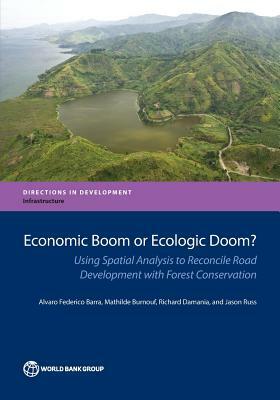 Economic Boom or Ecologic Doom?: Using Spatial Analysis to Reconcile Road Development with Forest Conservation by Mathilde Burnouf, Alvaro Federico Barra, Richard Damania