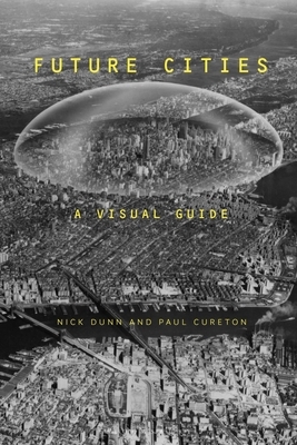 Future Cities: A Visual Guide by Nick Dunn, Paul Cureton