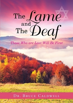The Lame and The Deaf: Those Who are Last Will Be First by Bruce Caldwell