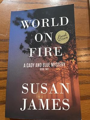 World on Fire: A Cady and Blue Mystery, Book Two by Susan James