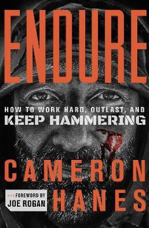 Endure: How to work hard, outlast and keep hammering by Cameron Hanes