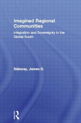 Imagined Regional Communities: Integration and Sovereignty in the Global South by James D. Sidaway