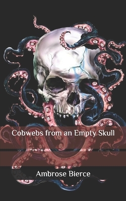 Cobwebs from an Empty Skull by Ambrose Bierce