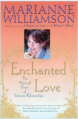 Enchanted Love: The Mystical Power Of Intimate Relationships by Marianne Williamson