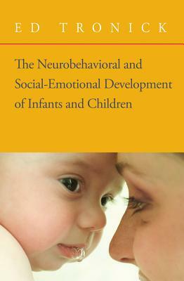 The Neurobehavioral and Social-Emotional Development of Infants and Children [With CD] by Ed Tronick