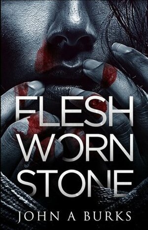 Flesh Worn Stone by John A. Burks Jr.