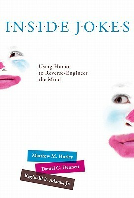 Inside Jokes: Using Humor to Reverse-Engineer the Mind by Daniel C. Dennett, Matthew Hurley, Reginald B. Adams Jr.