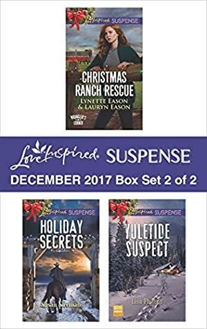 Harlequin Love Inspired Suspense December 2017 - Box Set 2 of 2: Christmas Ranch Rescue\\Holiday Secrets\\Yuletide Suspect by Susan Sleeman, Lynette Eason, Lisa Phillips