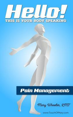 Hello! This is your body speaking.: Pain Management by Mary Wheeler Lmt