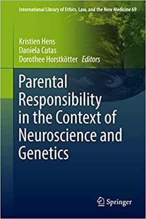 Parental Responsibility in the Context of Neuroscience and Genetics (International Library of Ethics, Law, and the New Medicine) by Kristien Hens, Daniela Cutas, Dorothee Horstkötter