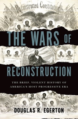 The Wars of Reconstruction: The Brief, Violent History of America's Most Progressive Era by Douglas R. Egerton