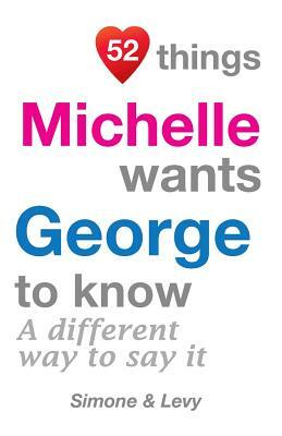 52 Things Michelle Wants George To Know: A Different Way To Say It by Levy, J. L. Leyva, Simone