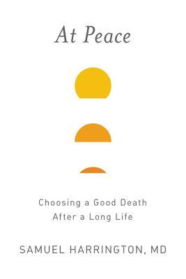 At Peace: Choosing a Good Death After a Long Life by Samuel Harrington