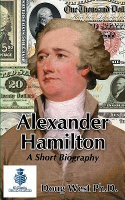 Alexander Hamilton - A Short Biography by Doug West
