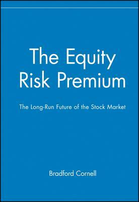 The Equity Risk Premium: The Long-Run Future of the Stock Market by Bradford Cornell