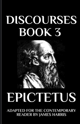 Discourses: Book 3 Adapted for the Contemporary Reader by Epictetus, James Harris