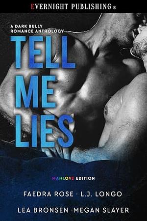 Tell Me Lies: Manlove Edition: A Dark Bully Romance Anthology by Faedra Rose, Megan Slayer, L.J. Longo, Lea Bronsen